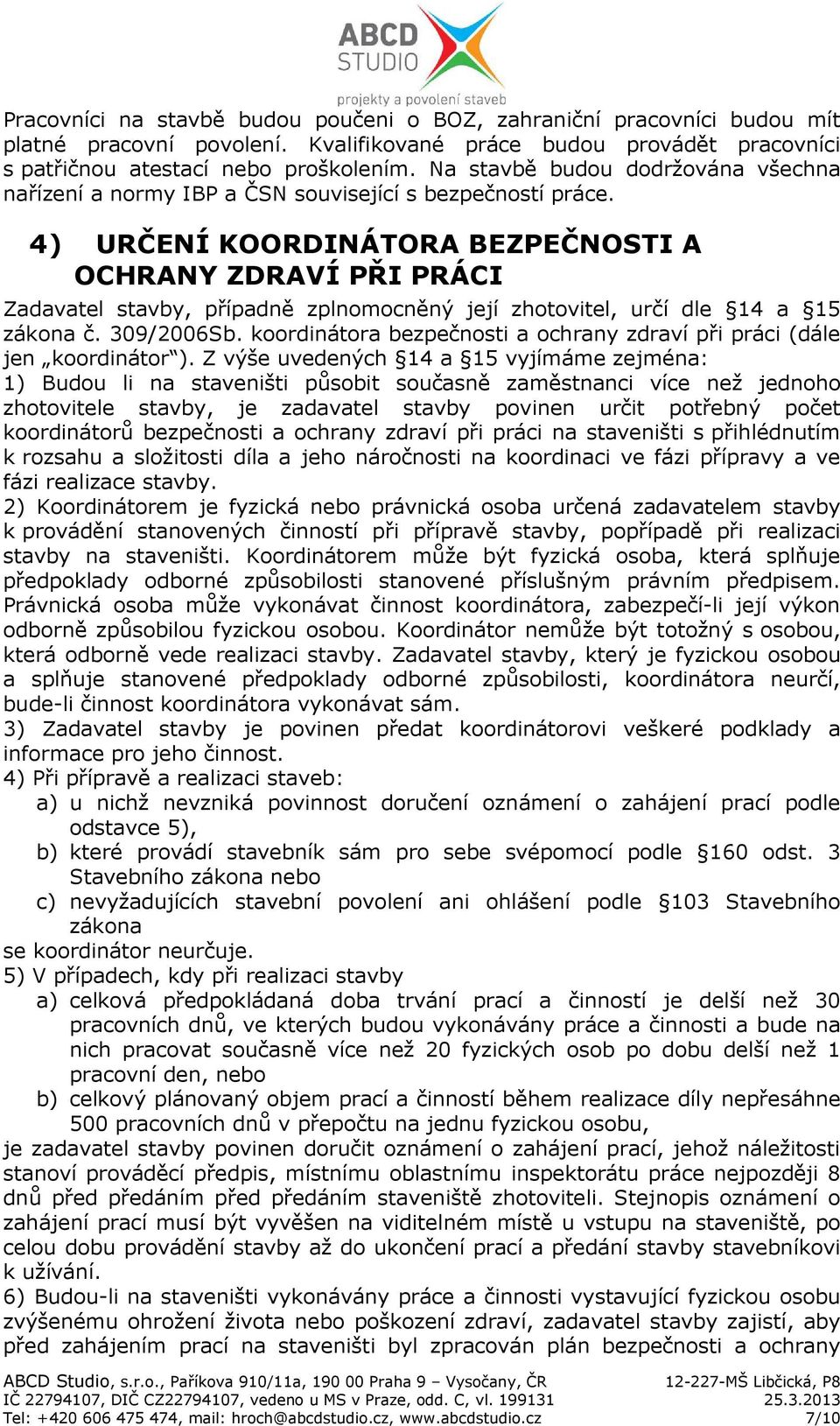 4) URČENÍ KOORDINÁTORA BEZPEČNOSTI A OCHRANY ZDRAVÍ PŘI PRÁCI Zadavatel stavby, případně zplnomocněný její zhotovitel, určí dle 14 a 15 zákona č. 309/2006Sb.