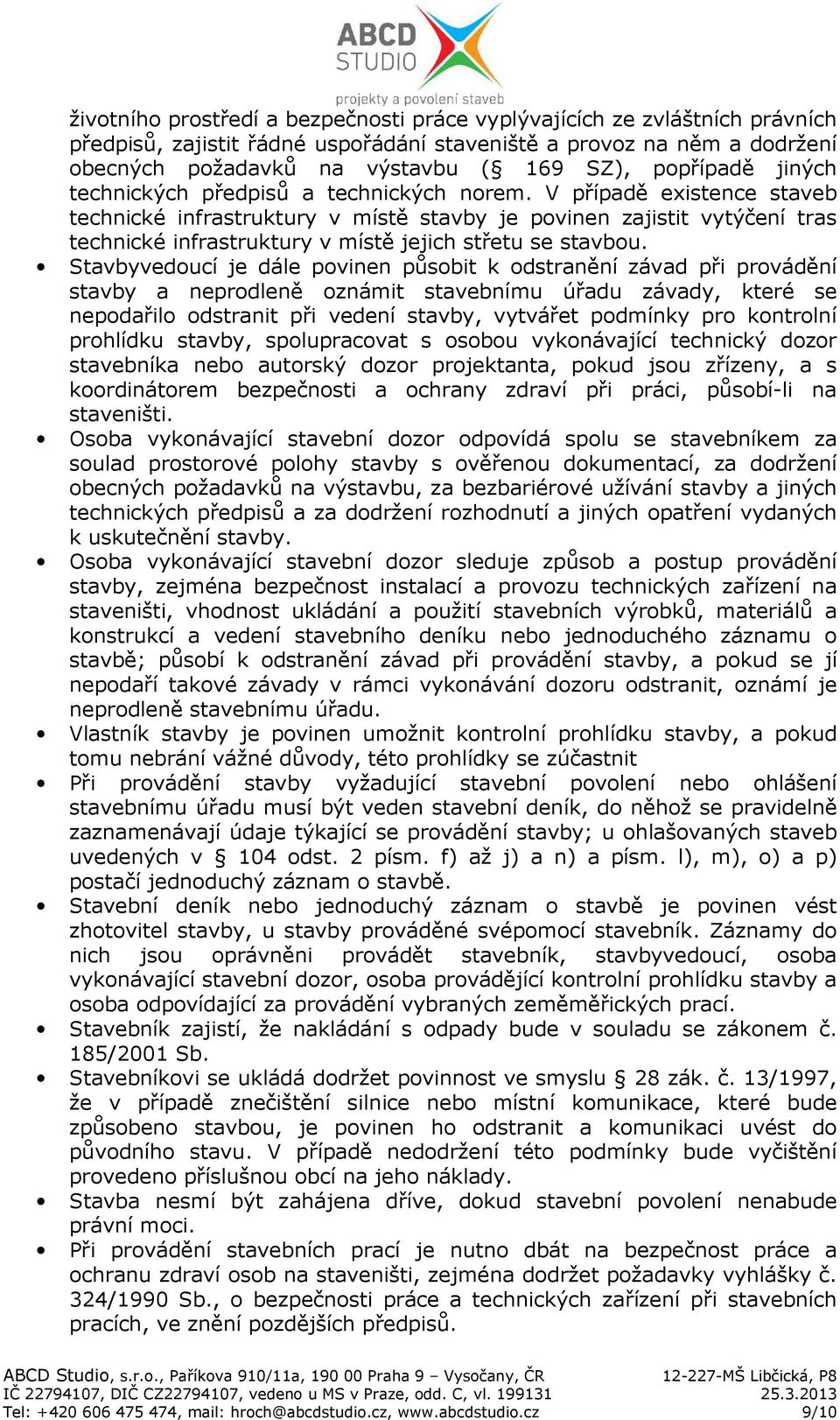 V případě existence staveb technické infrastruktury v místě stavby je povinen zajistit vytýčení tras technické infrastruktury v místě jejich střetu se stavbou.