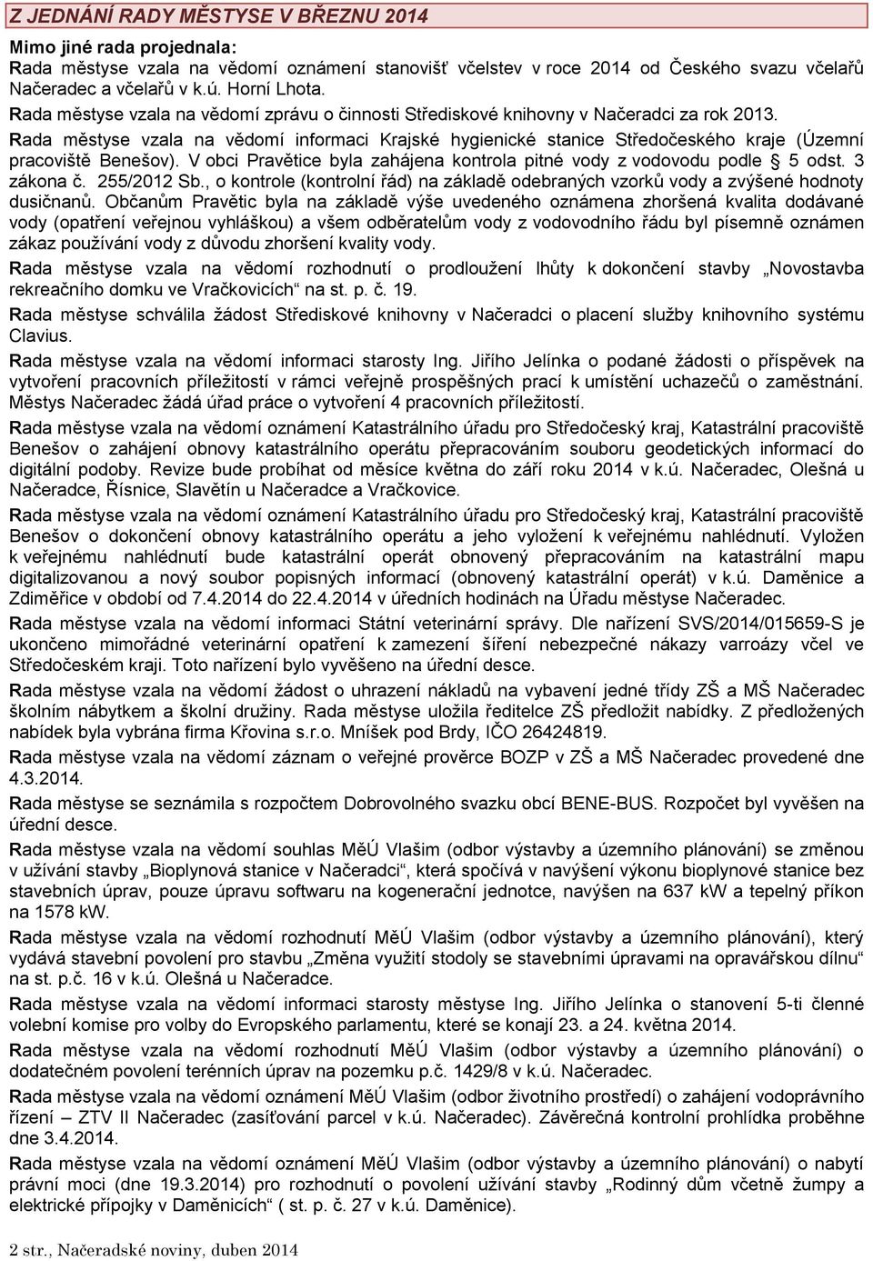 Rada městyse vzala na vědomí informaci Krajské hygienické stanice Středočeského kraje (Územní pracoviště Benešov). V obci Pravětice byla zahájena kontrola pitné vody z vodovodu podle 5 odst.