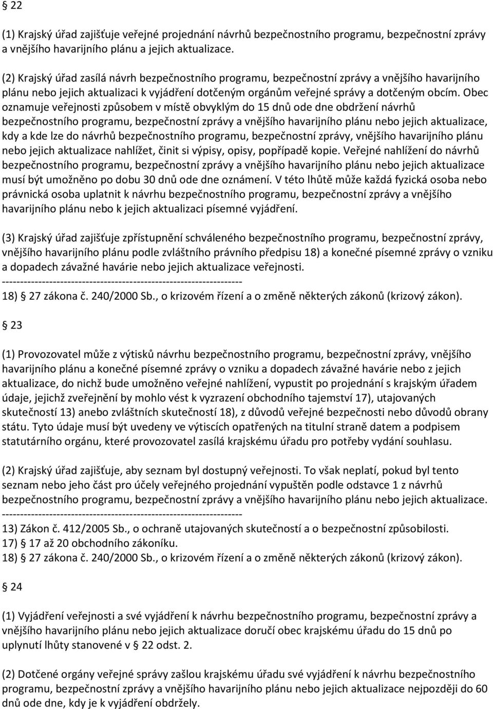 Obec oznamuje veřejnosti způsobem v místě obvyklým do 15 dnů ode dne obdržení návrhů bezpečnostního programu, bezpečnostní zprávy a vnějšího havarijního plánu nebo jejich aktualizace, kdy a kde lze