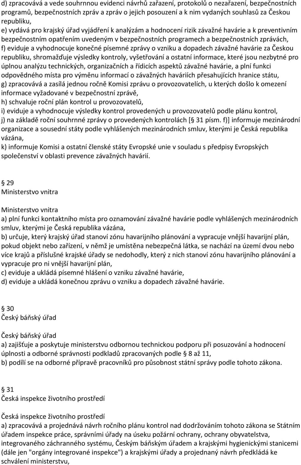 f) eviduje a vyhodnocuje konečné písemné zprávy o vzniku a dopadech závažné havárie za Českou republiku, shromažďuje výsledky kontroly, vyšetřování a ostatní informace, které jsou nezbytné pro úplnou