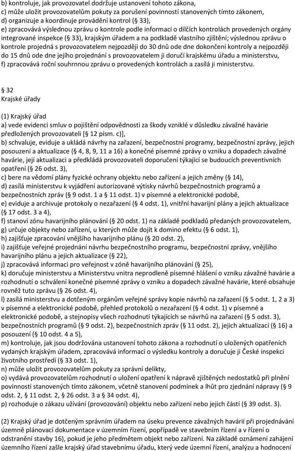 o kontrole projedná s provozovatelem nejpozději do 30 dnů ode dne dokončení kontroly a nejpozději do 15 dnů ode dne jejího projednání s provozovatelem ji doručí krajskému úřadu a ministerstvu, f)