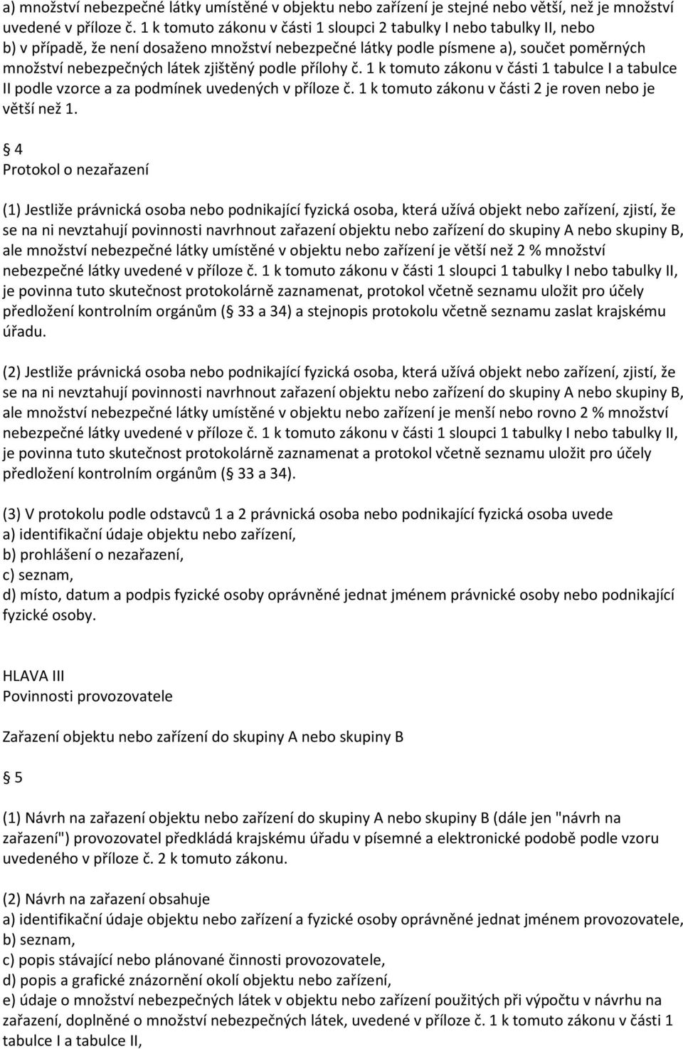 podle přílohy č. 1 k tomuto zákonu v části 1 tabulce I a tabulce II podle vzorce a za podmínek uvedených v příloze č. 1 k tomuto zákonu v části 2 je roven nebo je větší než 1.