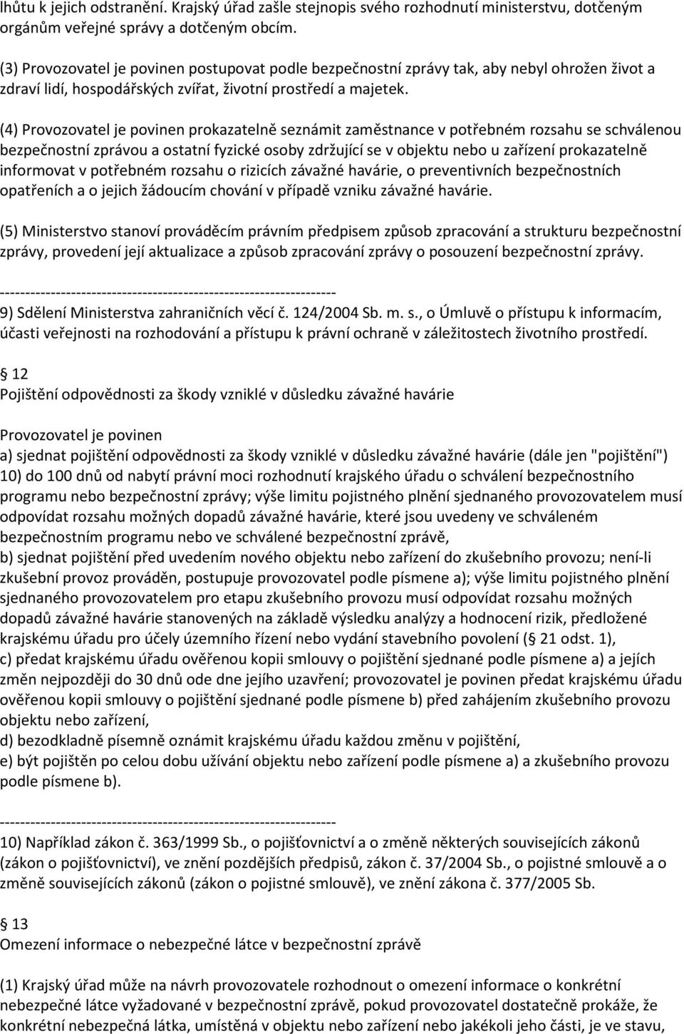 (4) Provozovatel je povinen prokazatelně seznámit zaměstnance v potřebném rozsahu se schválenou bezpečnostní zprávou a ostatní fyzické osoby zdržující se v objektu nebo u zařízení prokazatelně