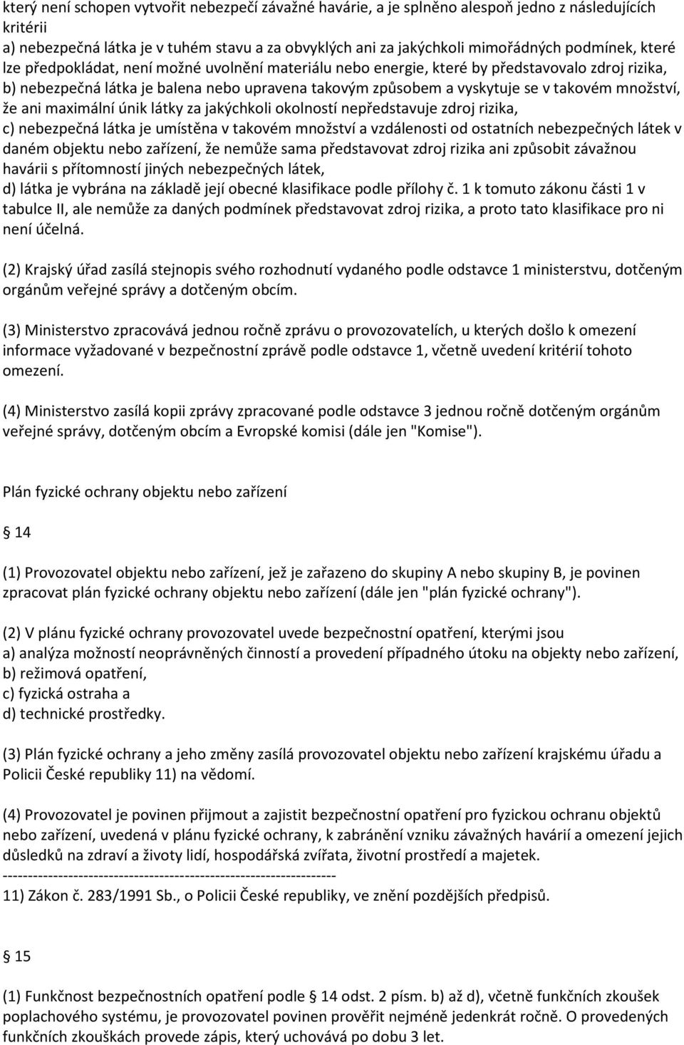 množství, že ani maximální únik látky za jakýchkoli okolností nepředstavuje zdroj rizika, c) nebezpečná látka je umístěna v takovém množství a vzdálenosti od ostatních nebezpečných látek v daném