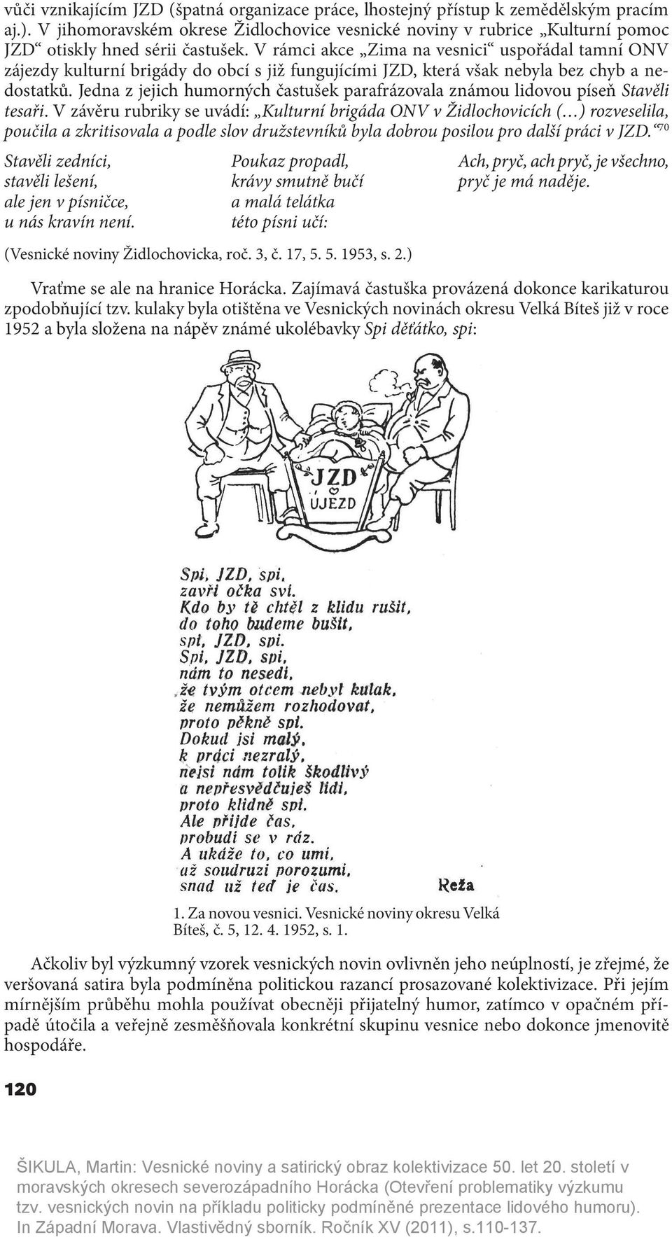 V rámci akce Zima na vesnici uspořádal tamní ONV zájezdy kulturní brigády do obcí s již fungujícími JZD, která však nebyla bez chyb a nedostatků.