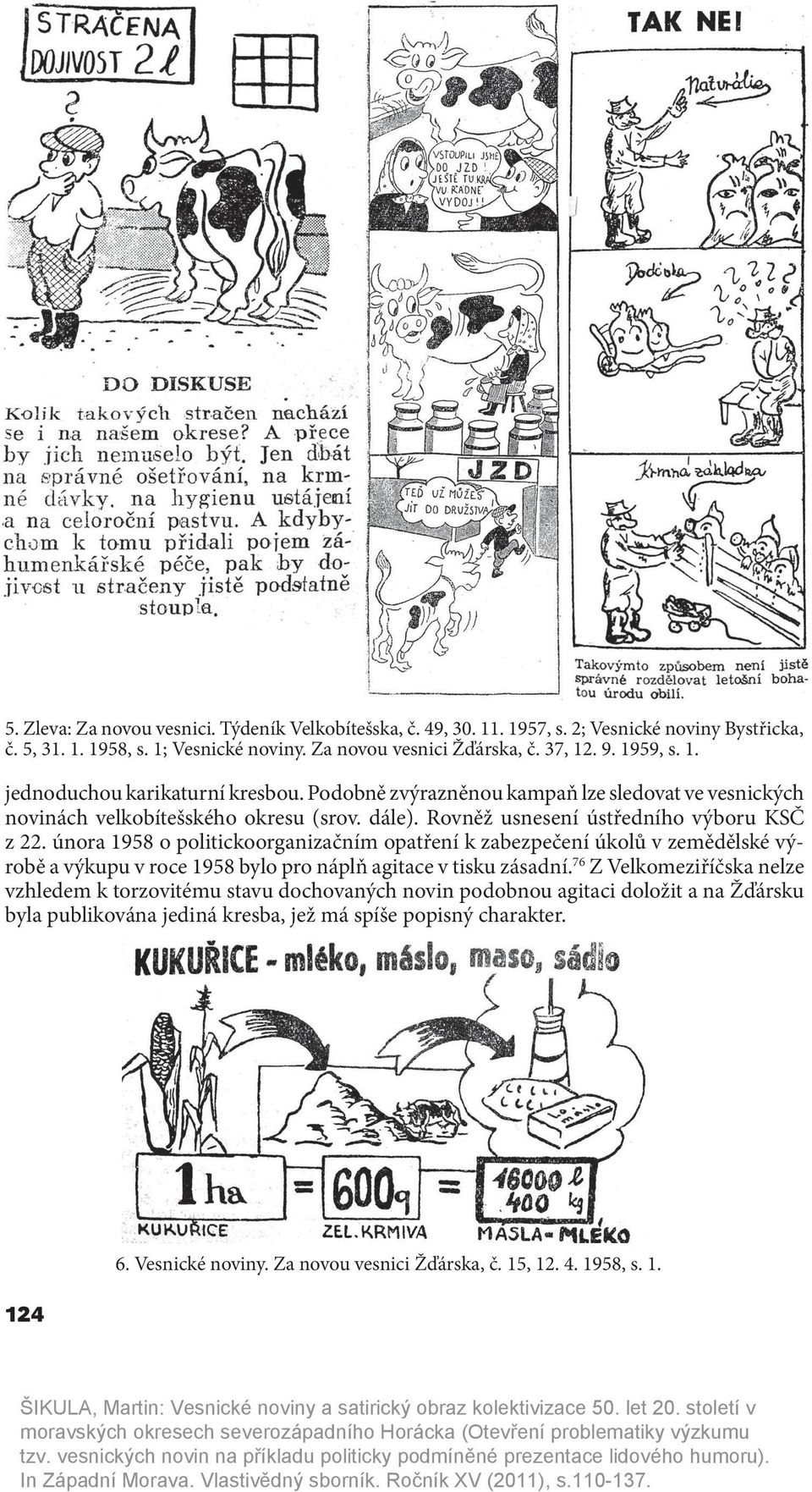 února 1958 o politickoorganizačním opatření k zabezpečení úkolů v zemědělské výrobě a výkupu v roce 1958 bylo pro náplň agitace v tisku zásadní.