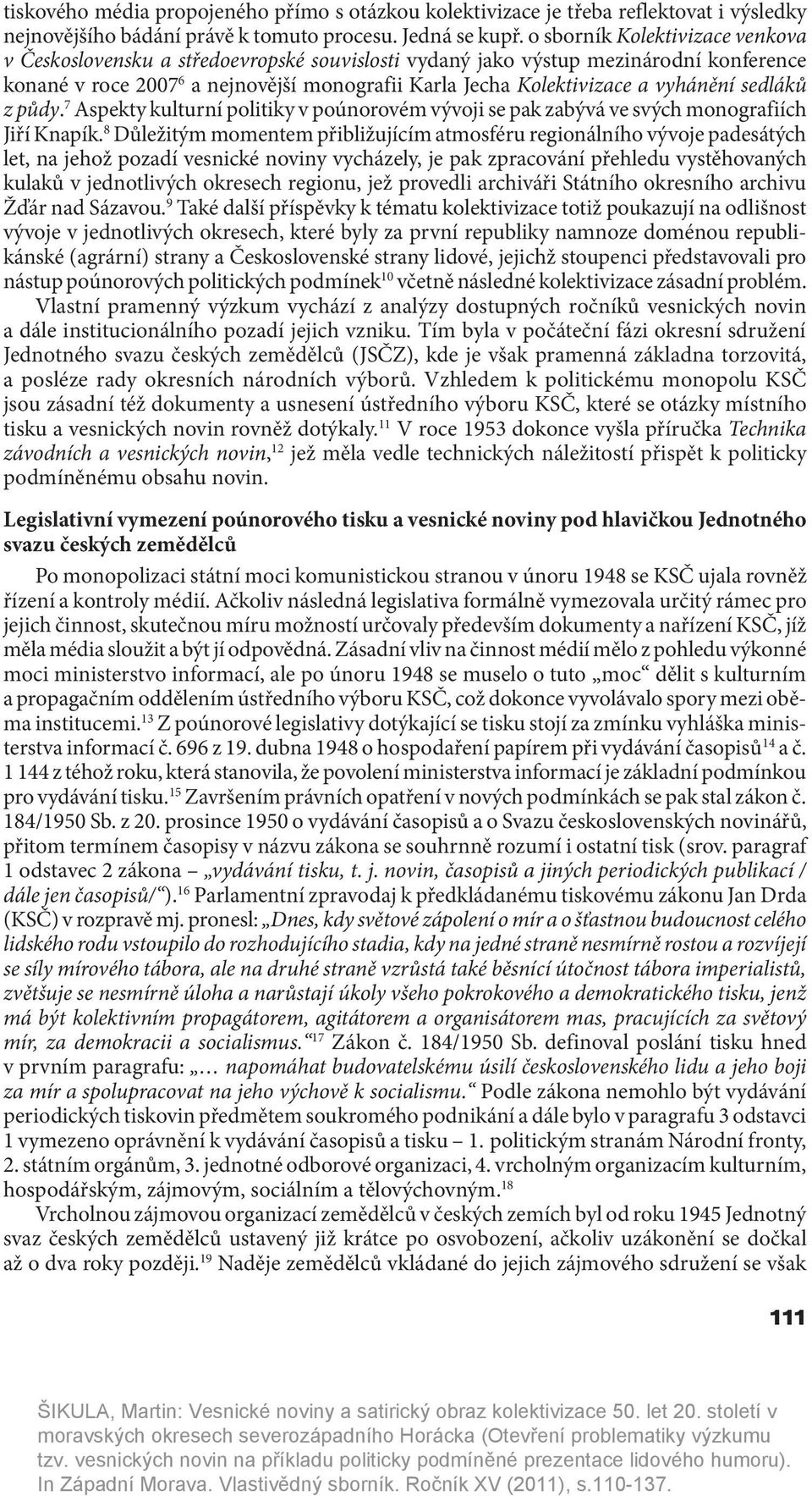 vyhánění sedláků z půdy. 7 Aspekty kulturní politiky v poúnorovém vývoji se pak zabývá ve svých monografiích Jiří Knapík.