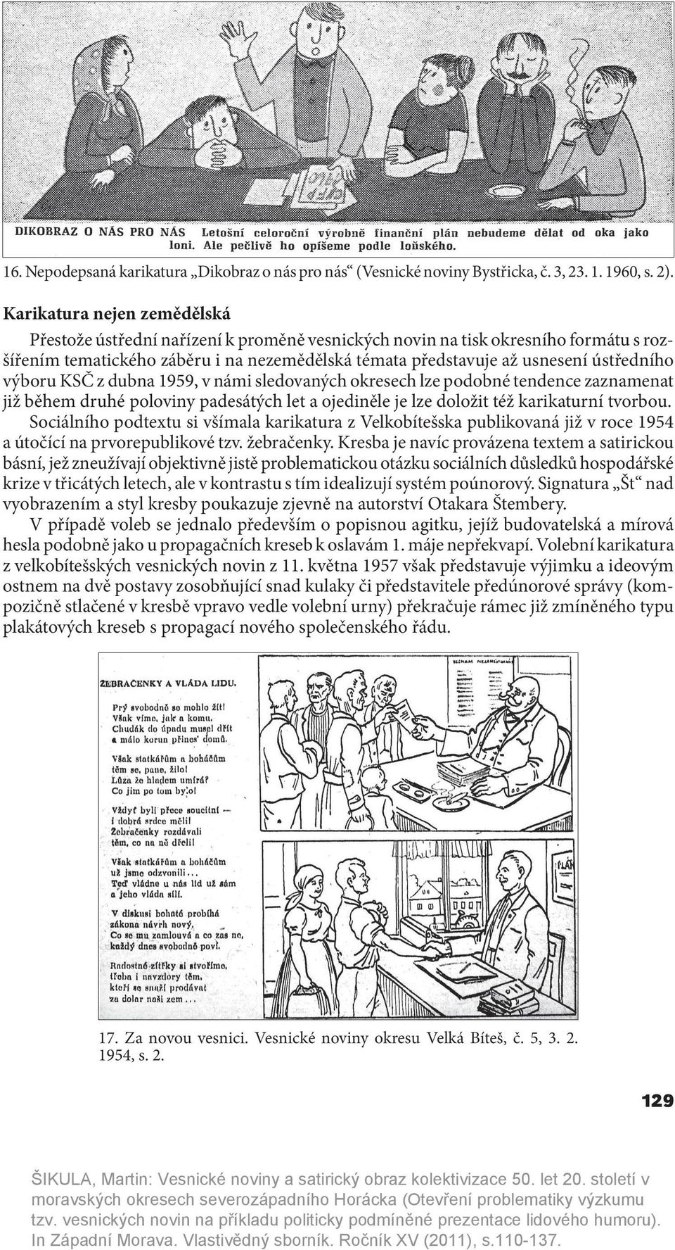 výboru KSČ z dubna 1959, v námi sledovaných okresech lze podobné tendence zaznamenat již během druhé poloviny padesátých let a ojediněle je lze doložit též karikaturní tvorbou.