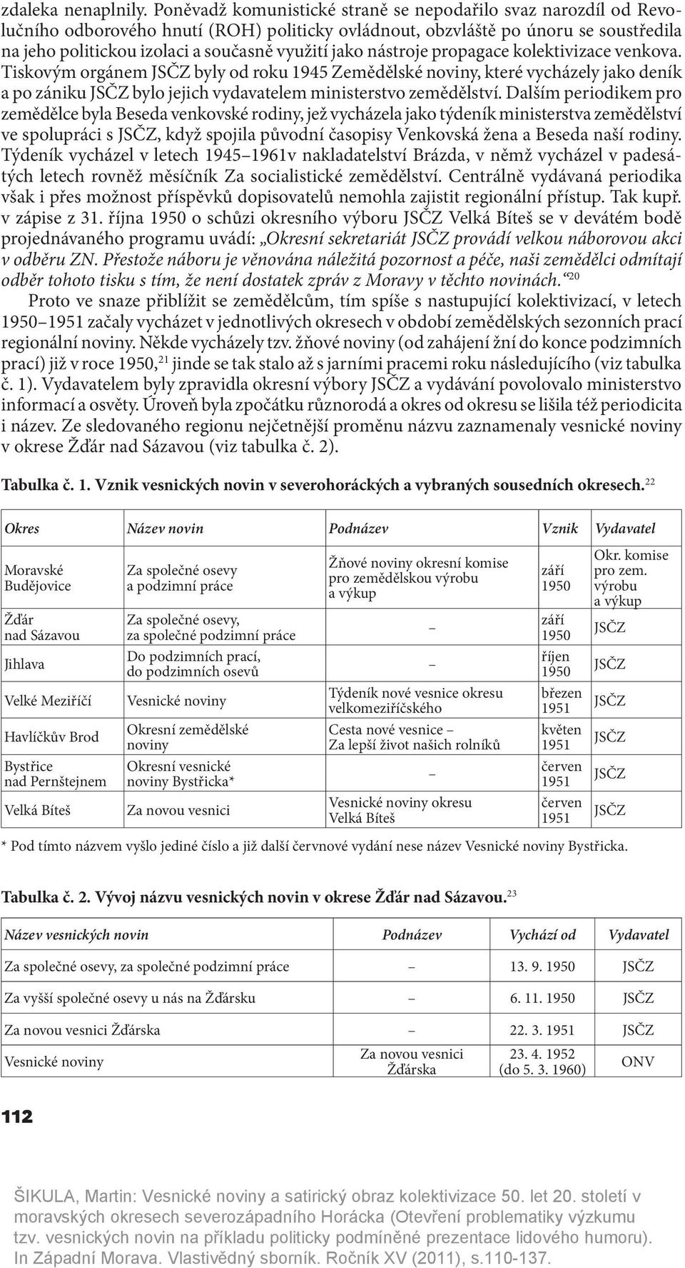 jako nástroje propagace kolektivizace venkova. Tiskovým orgánem JSČZ byly od roku 1945 Zemědělské noviny, které vycházely jako deník a po zániku JSČZ bylo jejich vydavatelem ministerstvo zemědělství.