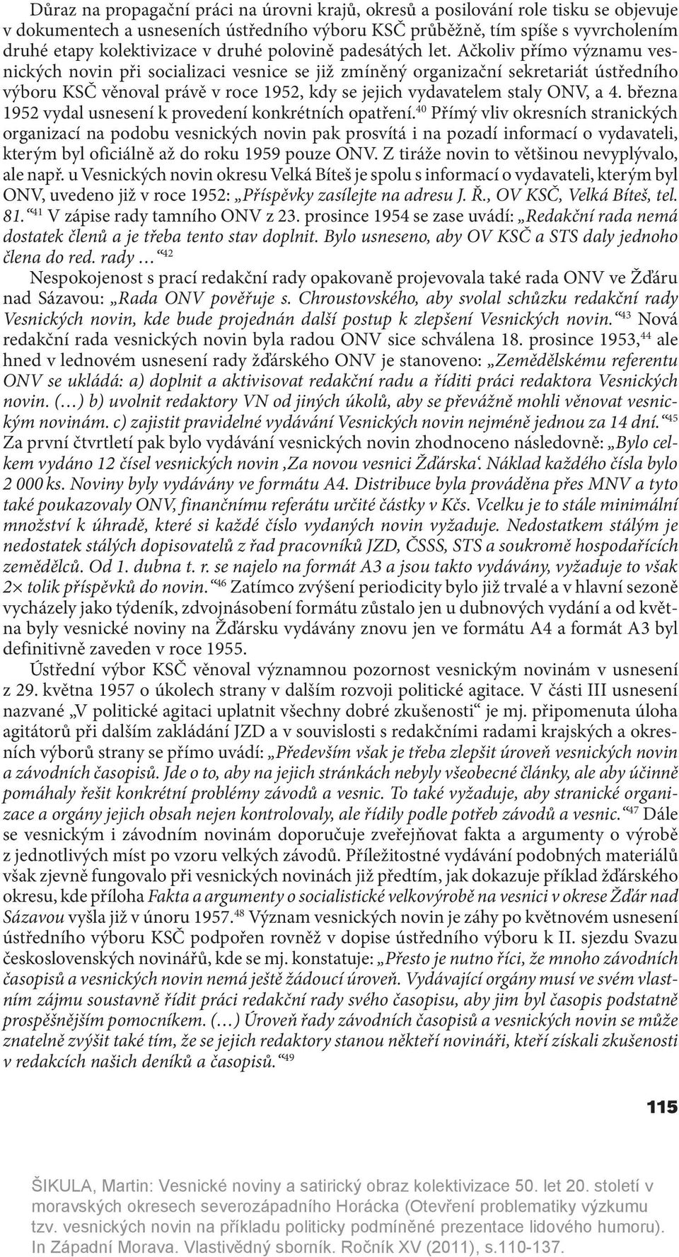 Ačkoliv přímo významu vesnických novin při socializaci vesnice se již zmíněný organizační sekretariát ústředního výboru KSČ věnoval právě v roce 1952, kdy se jejich vydavatelem staly ONV, a 4.