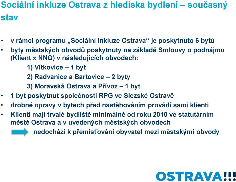 Ostrava a Přívoz 1 byt 1 byt poskytnut společností RPG ve Slezské Ostravě drobné opravy v bytech před nastěhováním provádí sami klienti Klienti mají