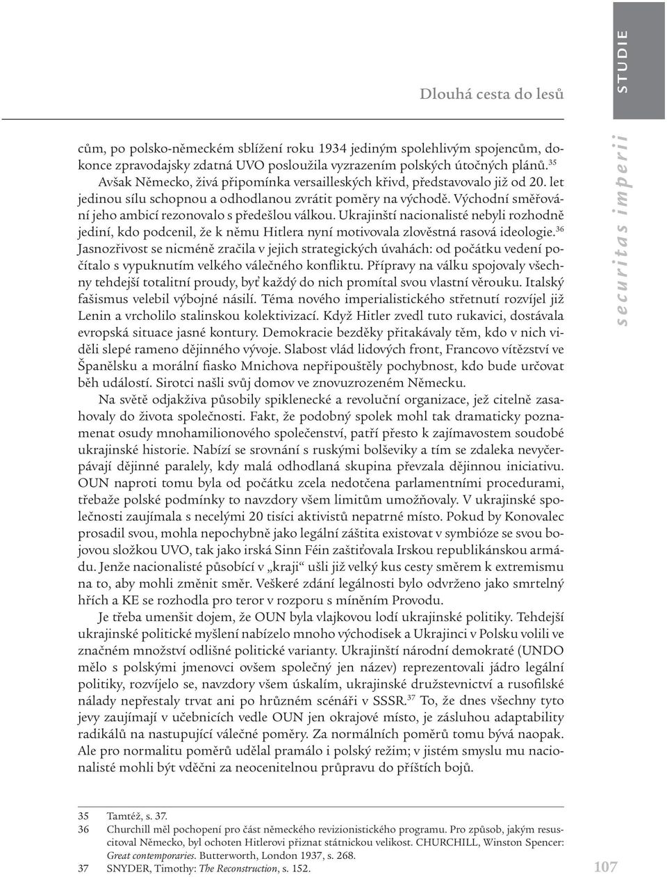 Východní směřování jeho ambicí rezonovalo s předešlou válkou. Ukrajinští nacionalisté nebyli rozhodně jediní, kdo podcenil, že k němu Hitlera nyní motivovala zlověstná rasová ideologie.