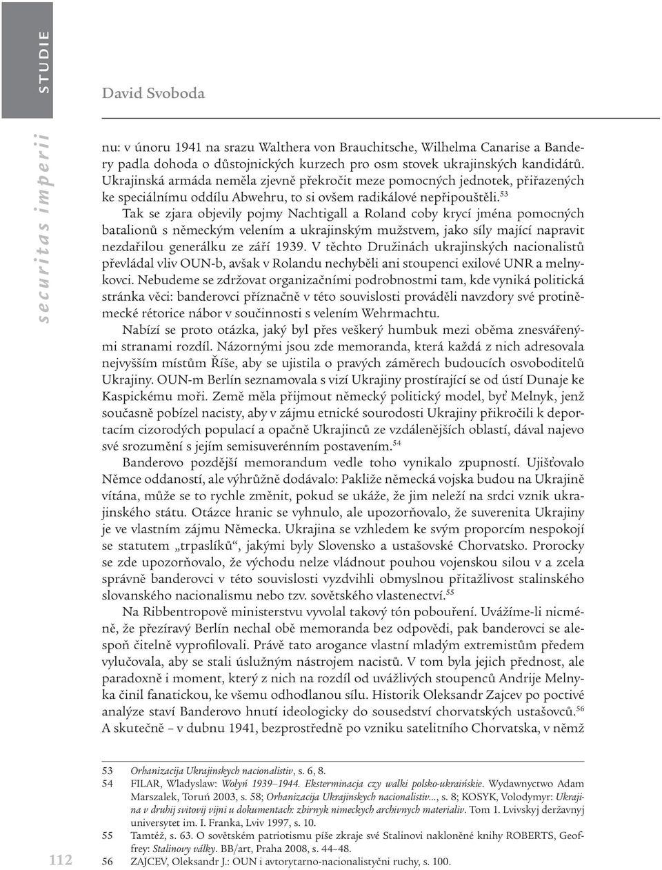 53 Tak se zjara objevily pojmy Nachtigall a Roland coby krycí jména pomocných batalionů s německým velením a ukrajinským mužstvem, jako síly mající napravit nezdařilou generálku ze září 1939.