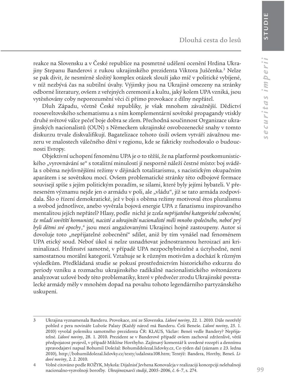 Výjimky jsou na Ukrajině omezeny na stránky odborné literatury, ovšem z veřejných ceremonií a kultu, jaký kolem UPA vzniká, jsou vytěsňovány coby neporozumění věci či přímo provokace z dílny nepřátel.