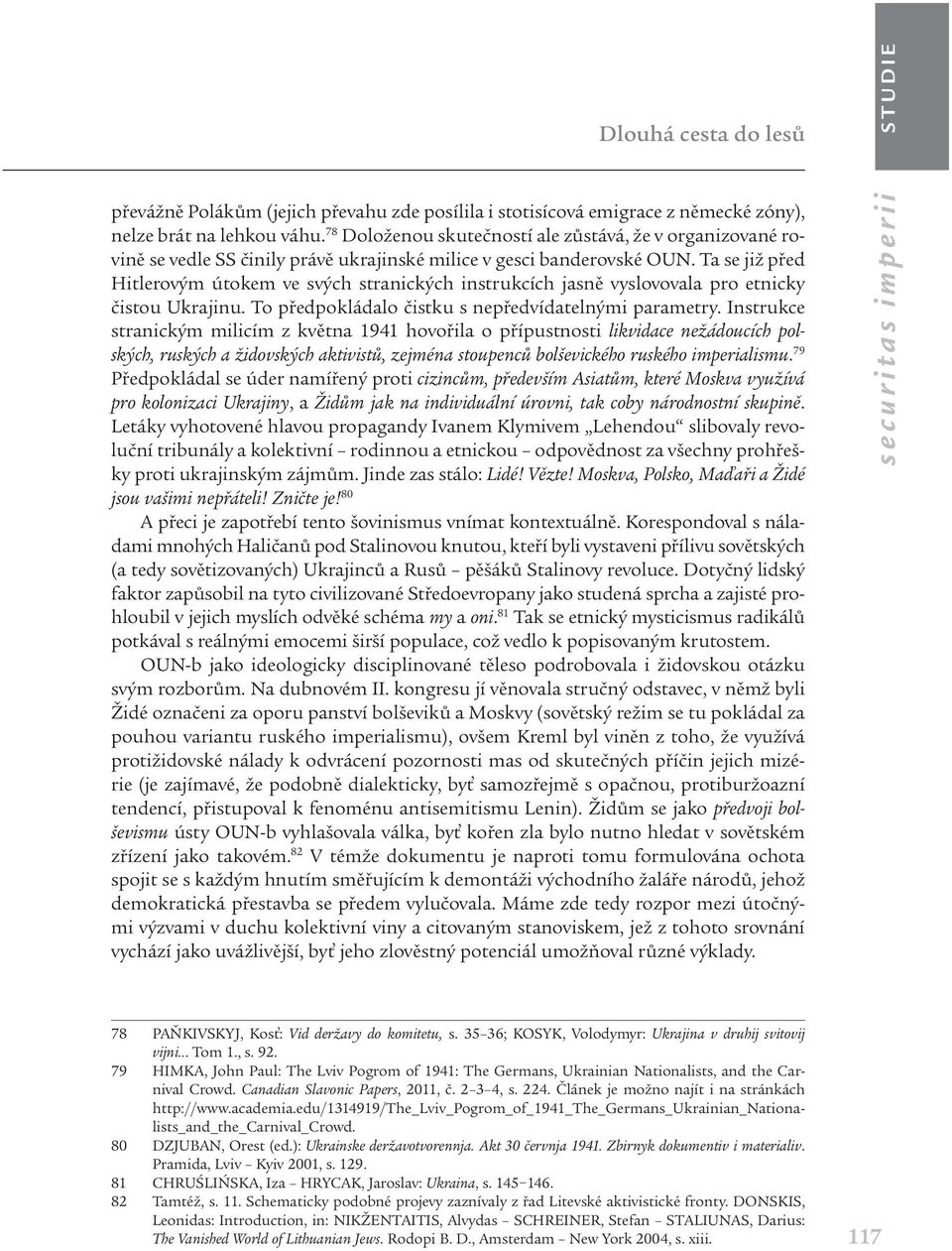 Ta se již před Hitlerovým útokem ve svých stranických instrukcích jasně vyslovovala pro etnicky čistou Ukrajinu. To předpokládalo čistku s nepředvídatelnými parametry.