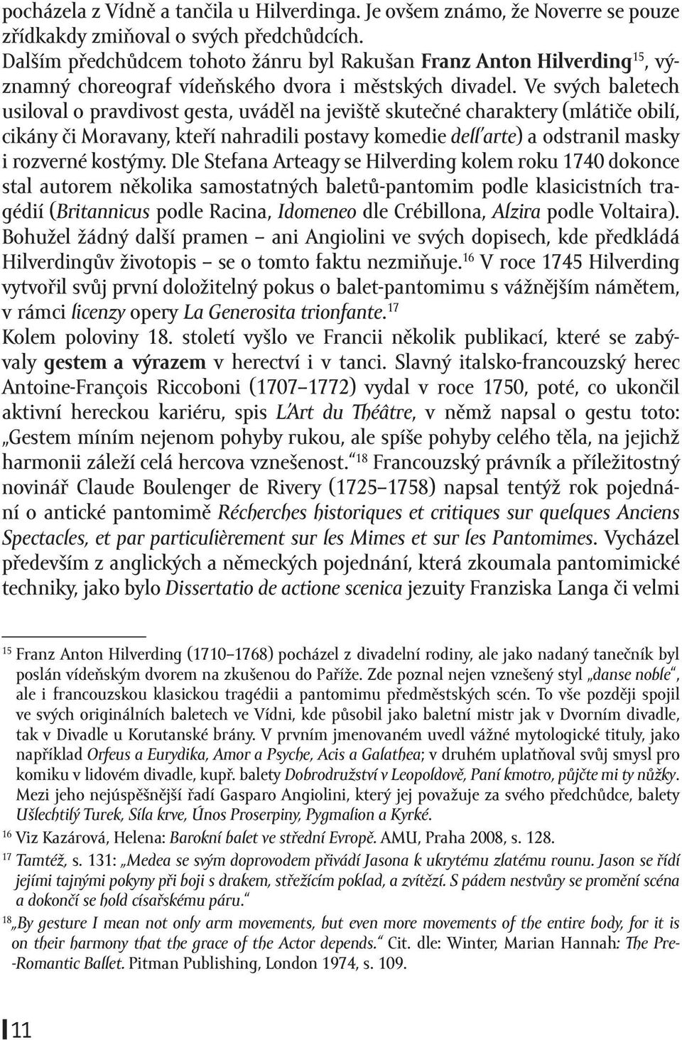 Ve svých baletech usiloval o pravdivost gesta, uváděl na jeviště skutečné charaktery (mlátiče obilí, cikány či Moravany, kteří nahradili postavy komedie dell arte) a odstranil masky i rozverné