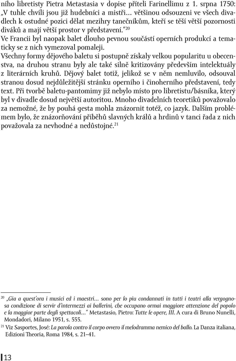 představení. 20 Ve Francii byl naopak balet dlouho pevnou součástí operních produkcí a tematicky se z nich vymezoval pomaleji.