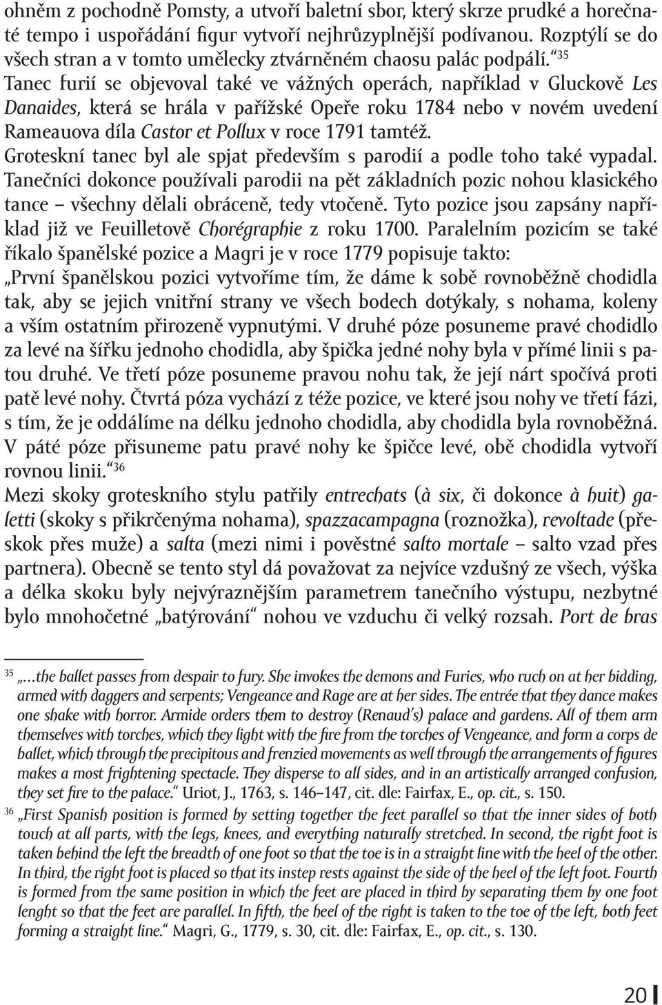 35 Tanec furií se objevoval také ve vážných operách, například v Gluckově Les Danaides, která se hrála v pařížské Opeře roku 1784 nebo v novém uvedení Rameauova díla Castor et Pollux v roce 1791