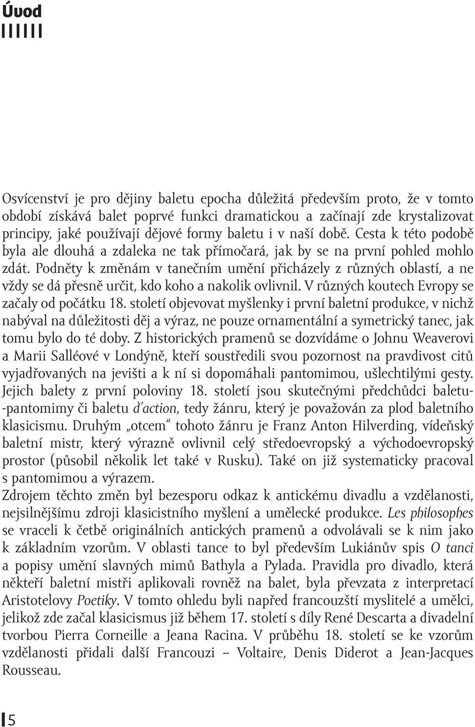 Podněty k změnám v tanečním umění přicházely z různých oblastí, a ne vždy se dá přesně určit, kdo koho a nakolik ovlivnil. V různých koutech Evropy se začaly od počátku 18.