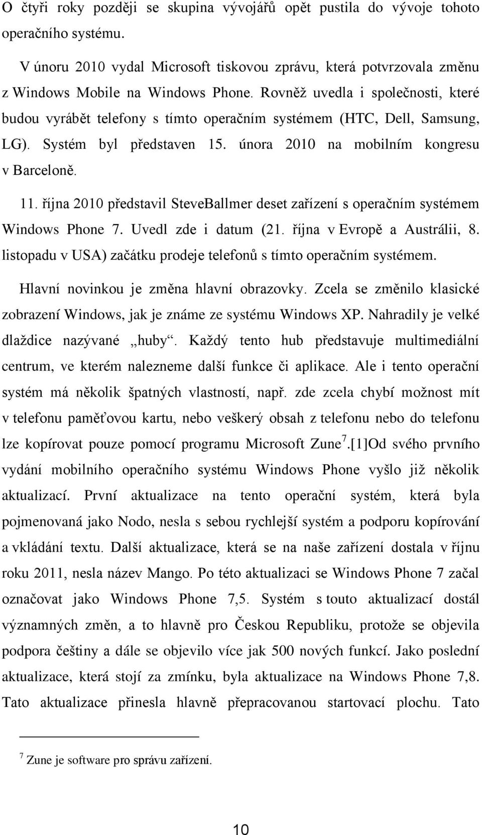 října 2010 představil SteveBallmer deset zařízení s operačním systémem Windows Phone 7. Uvedl zde i datum (21. října v Evropě a Austrálii, 8.