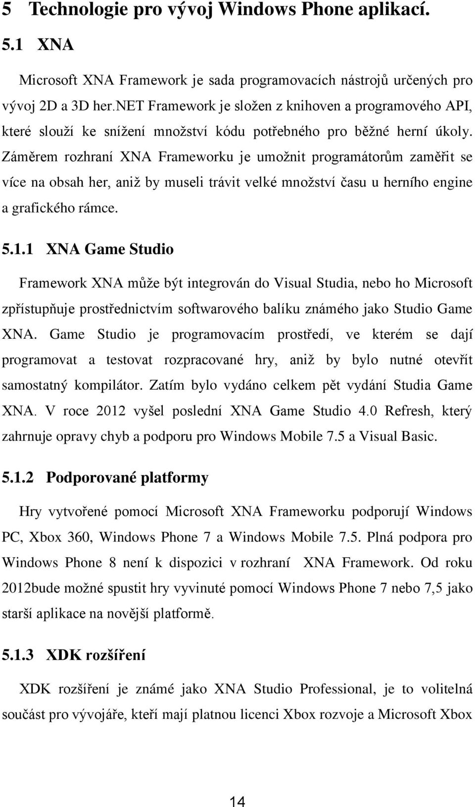 Záměrem rozhraní XNA Frameworku je umoţnit programátorům zaměřit se více na obsah her, aniţ by museli trávit velké mnoţství času u herního engine a grafického rámce. 5.1.