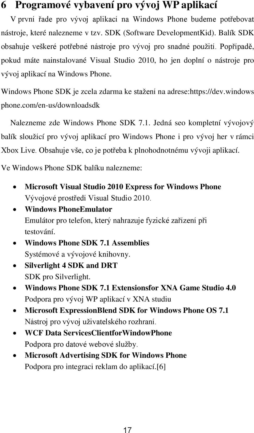 Windows Phone SDK je zcela zdarma ke staţení na adrese:https://dev.windows phone.com/en-us/downloadsdk Nalezneme zde Windows Phone SDK 7.1.