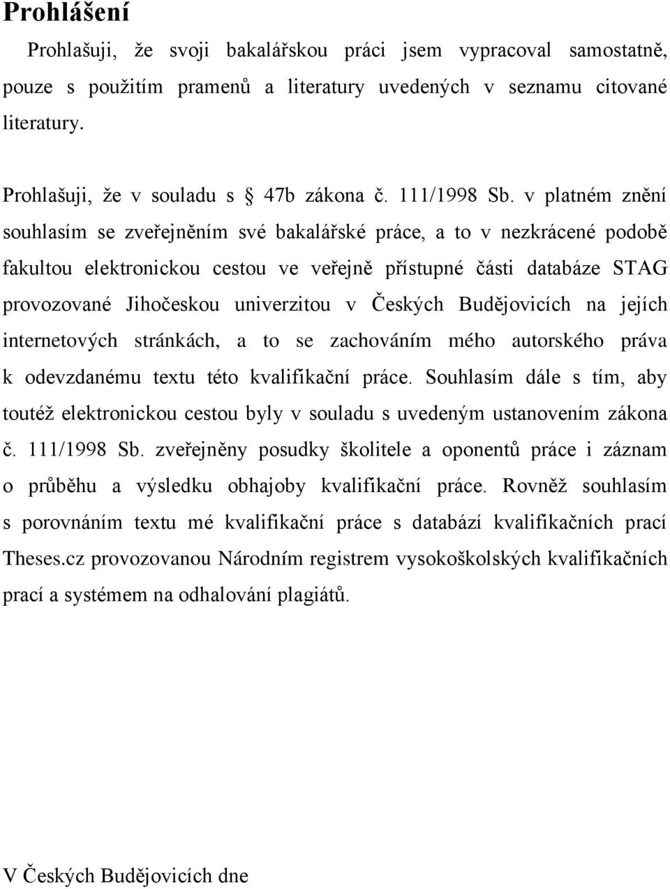 v platném znění souhlasím se zveřejněním své bakalářské práce, a to v nezkrácené podobě fakultou elektronickou cestou ve veřejně přístupné části databáze STAG provozované Jihočeskou univerzitou v