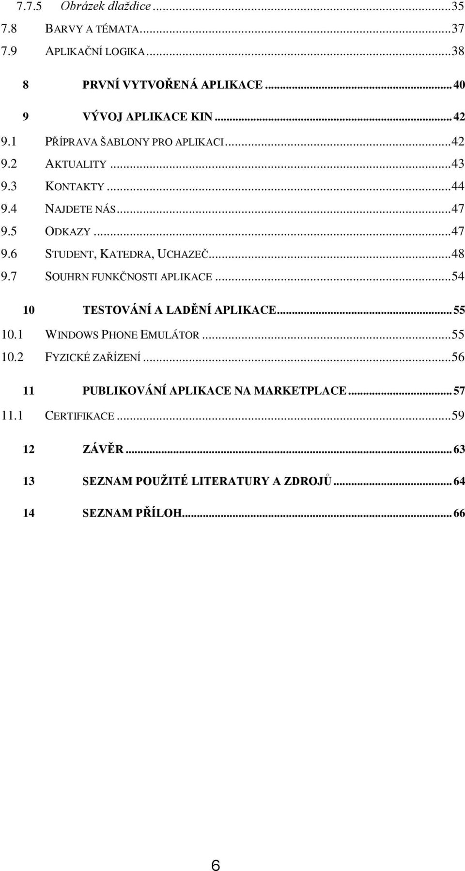 .. 48 9.7 SOUHRN FUNKČNOSTI APLIKACE... 54 10 TESTOVÁNÍ A LADĚNÍ APLIKACE... 55 10.1 WINDOWS PHONE EMULÁTOR... 55 10.2 FYZICKÉ ZAŘÍZENÍ.