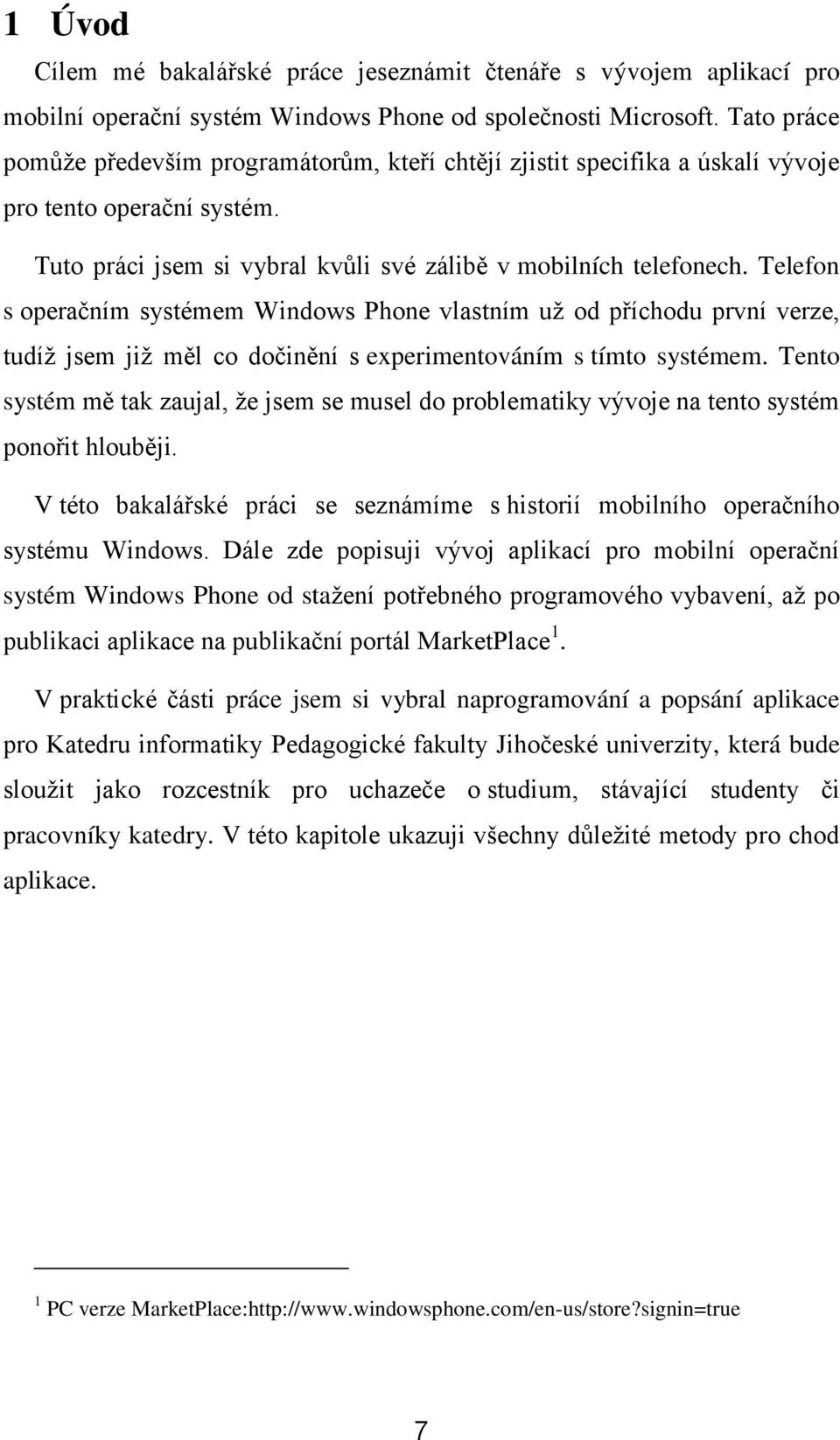 Telefon s operačním systémem Windows Phone vlastním uţ od příchodu první verze, tudíţ jsem jiţ měl co dočinění s experimentováním s tímto systémem.