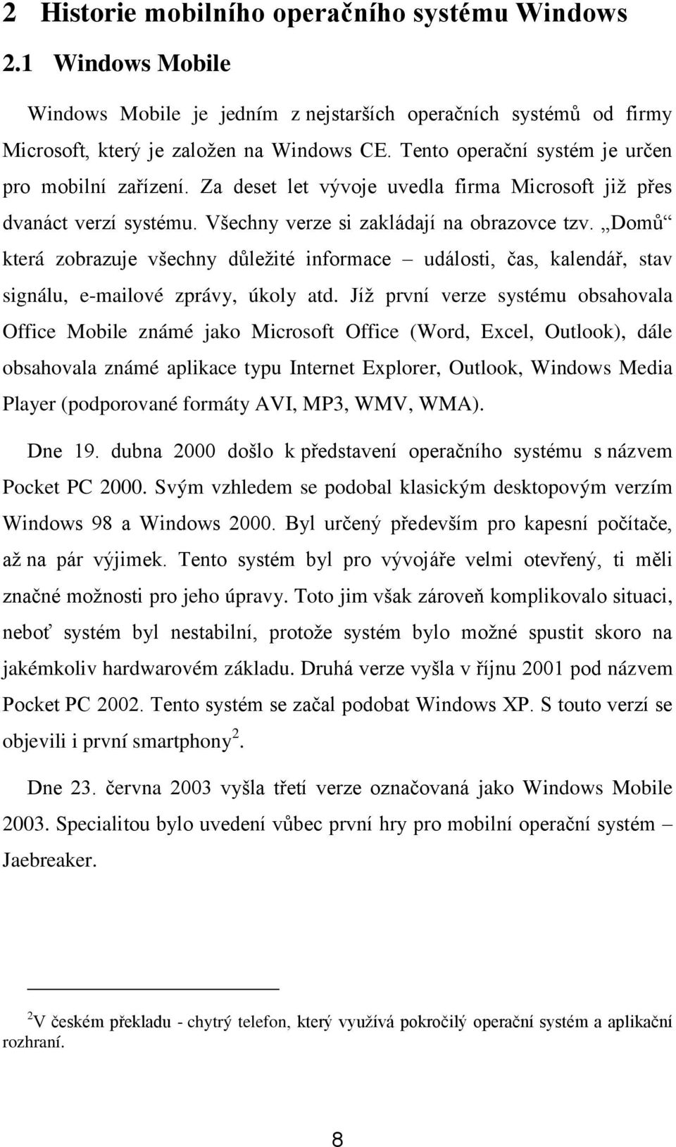 Domů která zobrazuje všechny důleţité informace události, čas, kalendář, stav signálu, e-mailové zprávy, úkoly atd.