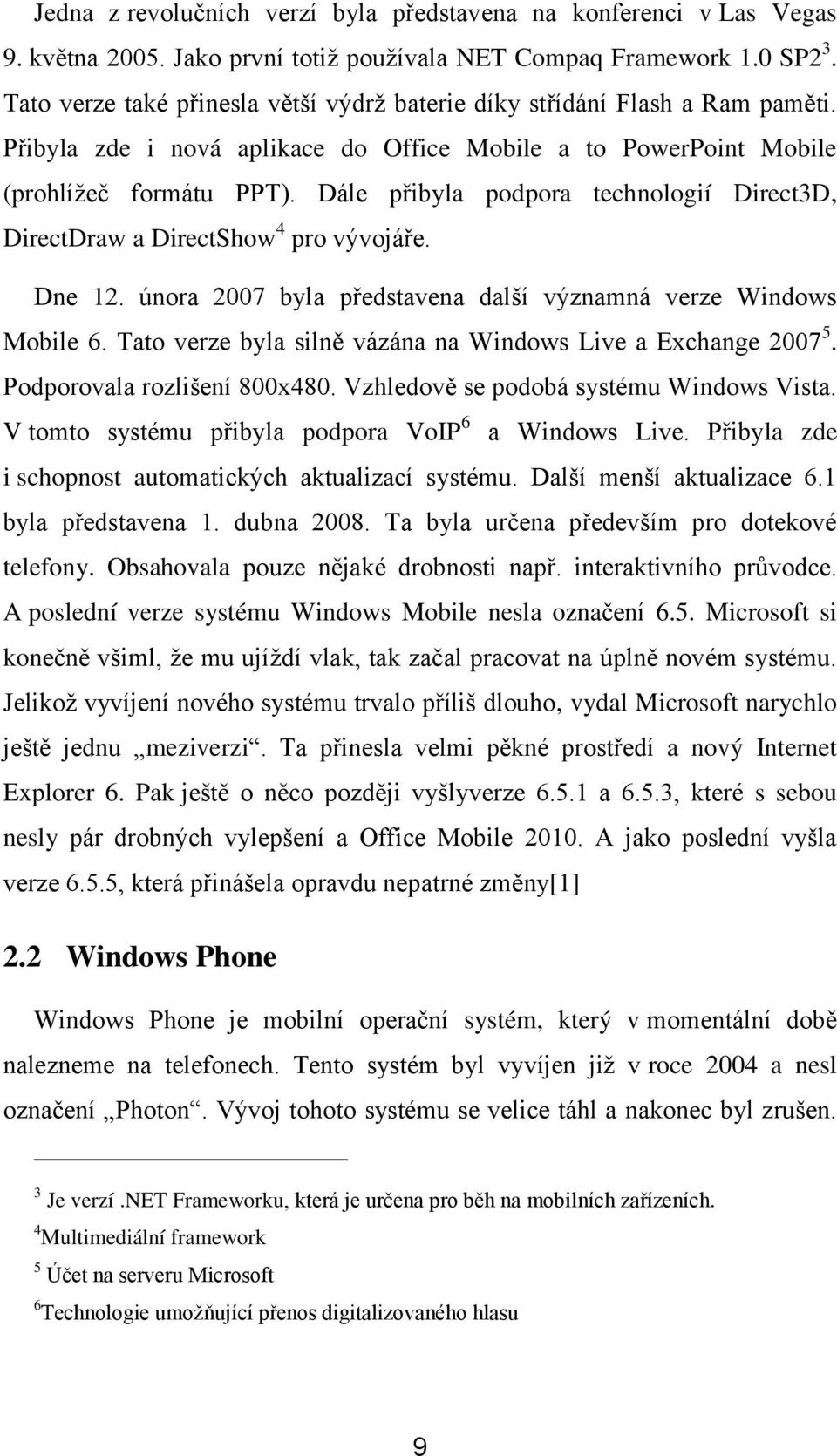 Dále přibyla podpora technologií Direct3D, DirectDraw a DirectShow 4 pro vývojáře. Dne 12. února 2007 byla představena další významná verze Windows Mobile 6.