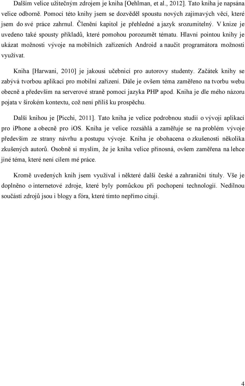 V knize je uvedeno také spousty příkladů, které pomohou porozumět tématu. Hlavní pointou knihy je ukázat možnosti vývoje na mobilních zařízeních Android a naučit programátora možnosti využívat.