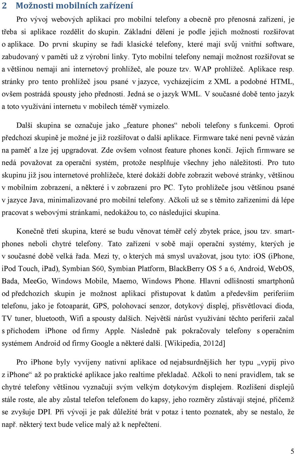 Tyto mobilní telefony nemají možnost rozšiřovat se a většinou nemají ani internetový prohlížeč, ale pouze tzv. WAP prohlížeč. Aplikace resp.