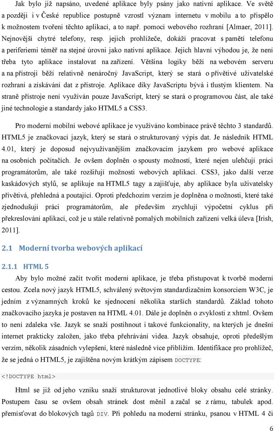 Nejnovější chytré telefony, resp. jejich prohlížeče, dokáží pracovat s pamětí telefonu a periferiemi téměř na stejné úrovni jako nativní aplikace.