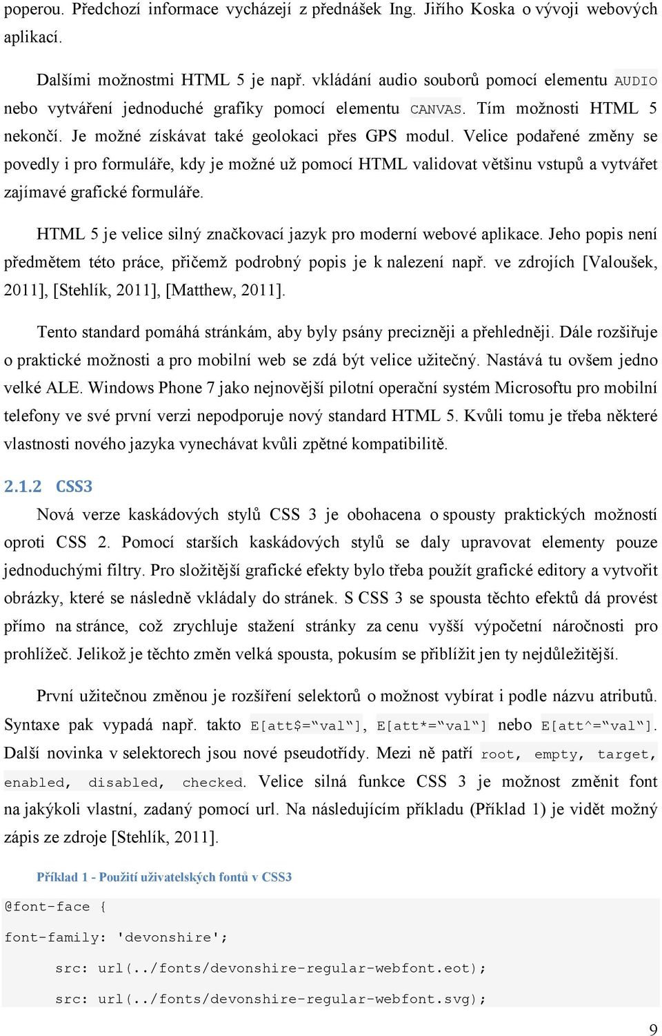 Velice podařené změny se povedly i pro formuláře, kdy je možné už pomocí HTML validovat většinu vstupů a vytvářet zajímavé grafické formuláře.