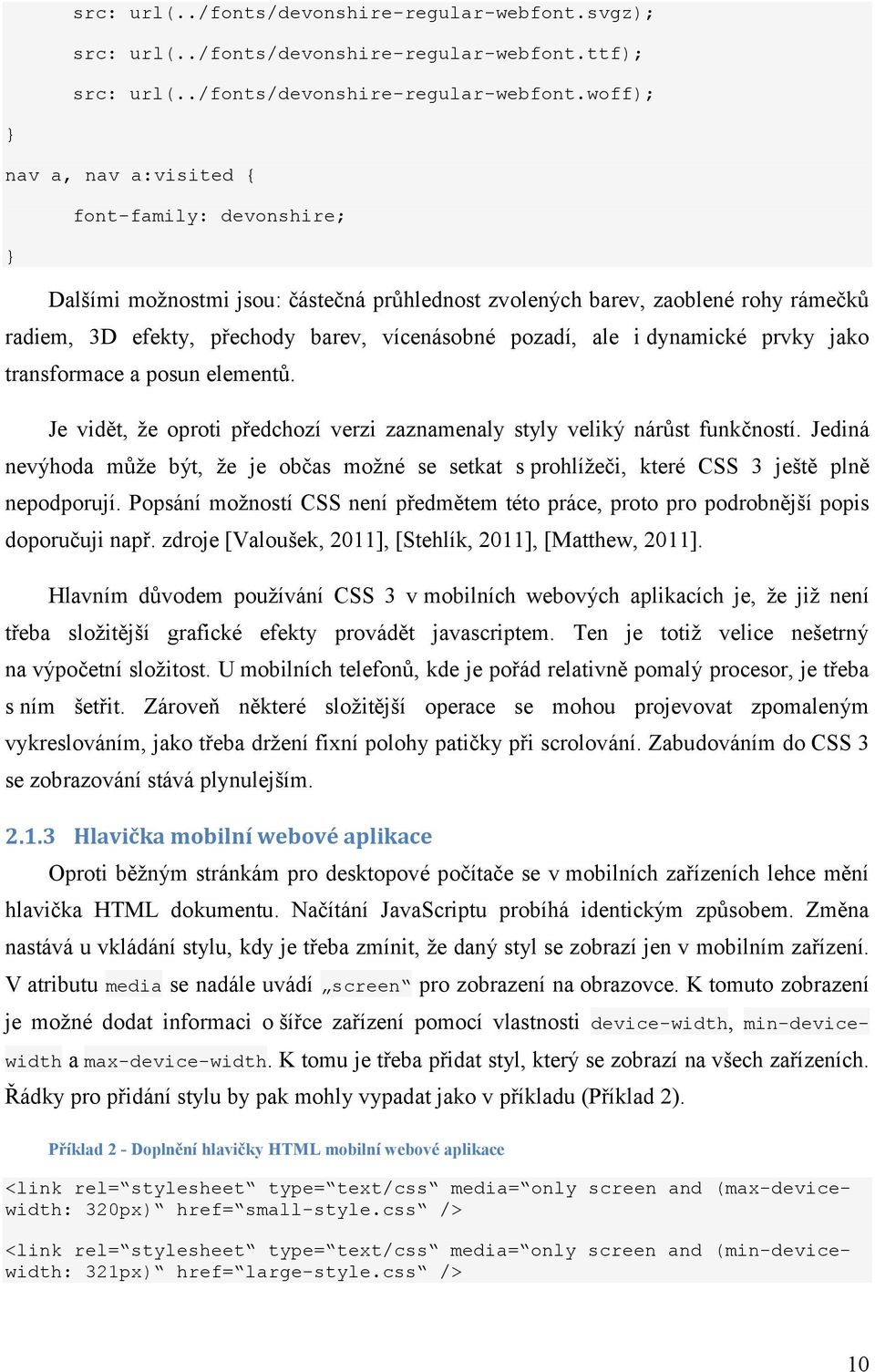 vícenásobné pozadí, ale i dynamické prvky jako transformace a posun elementů. Je vidět, že oproti předchozí verzi zaznamenaly styly veliký nárůst funkčností.