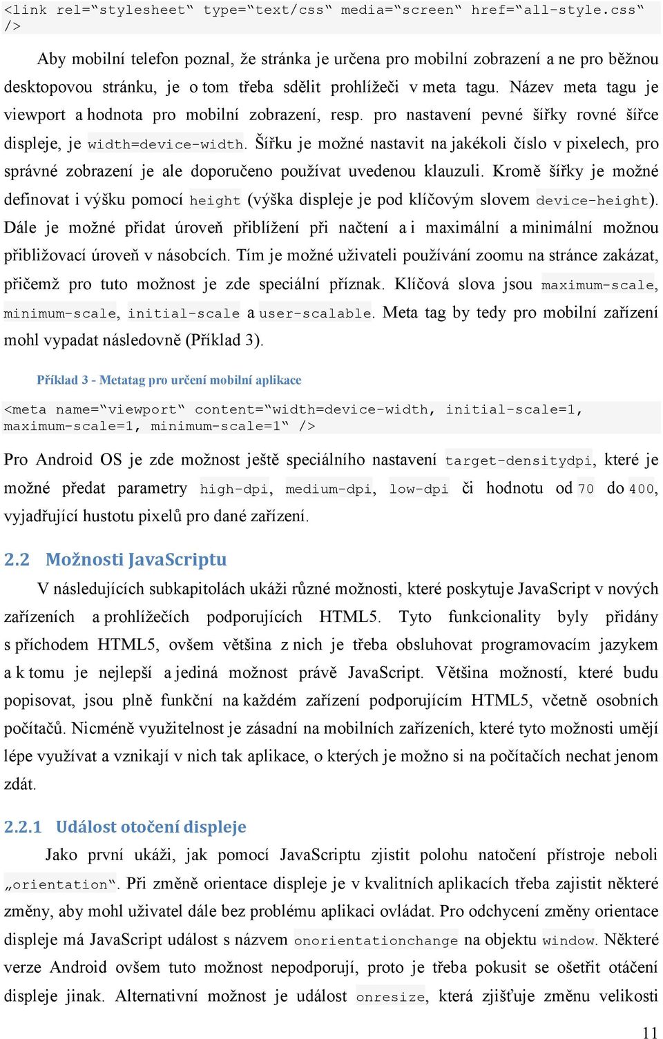 Název meta tagu je viewport a hodnota pro mobilní zobrazení, resp. pro nastavení pevné šířky rovné šířce displeje, je width=device-width.