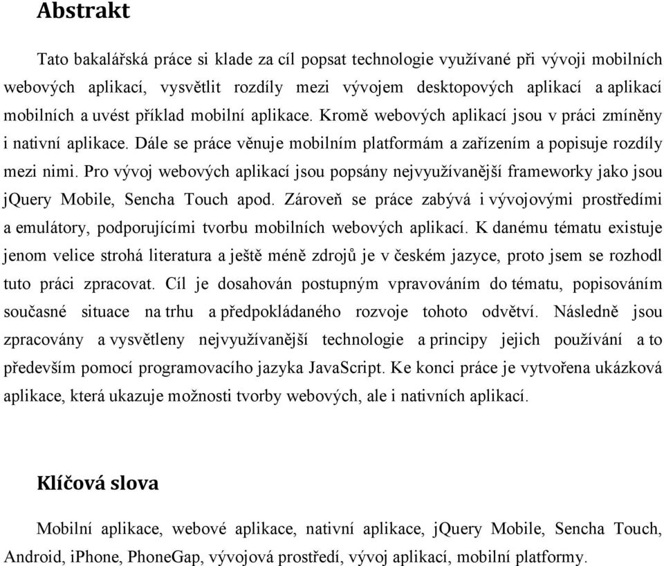 Pro vývoj webových aplikací jsou popsány nejvyužívanější frameworky jako jsou jquery Mobile, Sencha Touch apod.