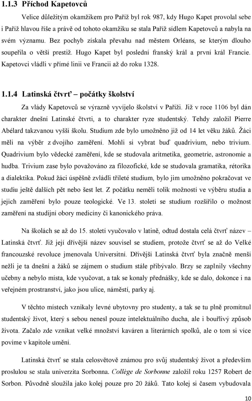 Kapetovci vládli v přímé linii ve Francii až do roku 1328. 1.1.4 Latinská čtvrť počátky školství Za vlády Kapetovců se výrazně vyvíjelo školství v Paříži.