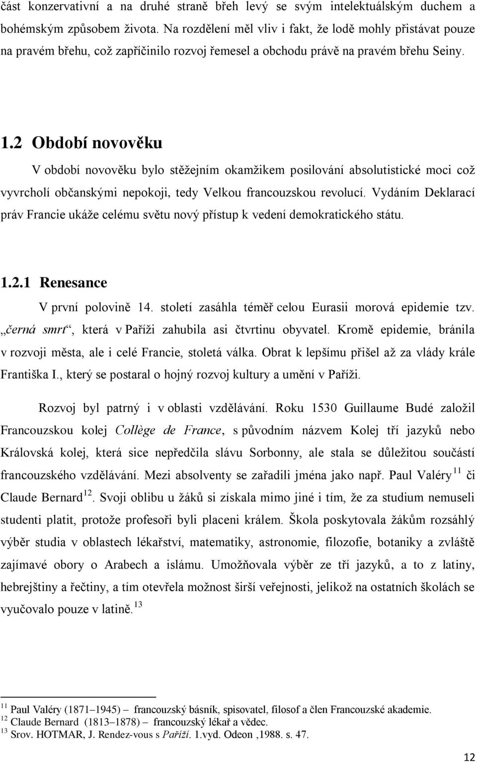 2 Období novověku V období novověku bylo stěžejním okamžikem posilování absolutistické moci což vyvrcholí občanskými nepokoji, tedy Velkou francouzskou revolucí.