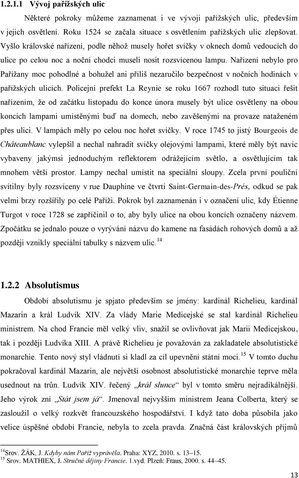 Nařízení nebylo pro Pařížany moc pohodlné a bohužel ani příliš nezaručilo bezpečnost v nočních hodinách v pařížských ulicích.