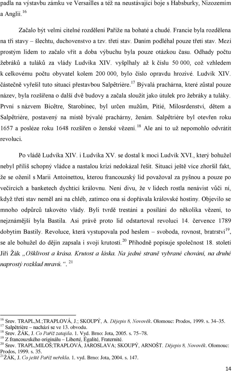 Odhady počtu žebráků a tuláků za vlády Ludvíka XIV. vyšplhaly až k číslu 50 000, což vzhledem k celkovému počtu obyvatel kolem 200 000, bylo číslo opravdu hrozivé. Ludvík XIV.