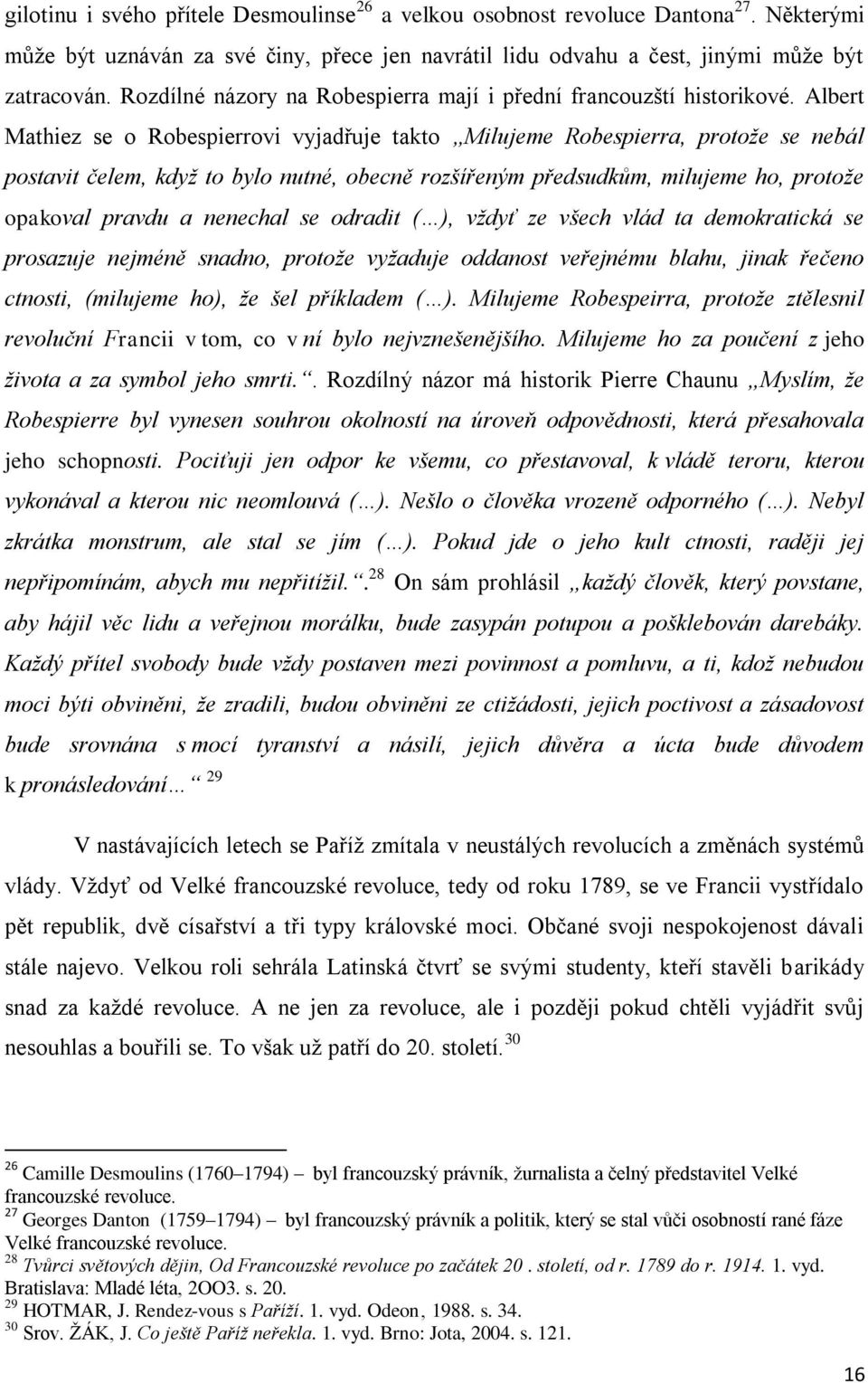 Albert Mathiez se o Robespierrovi vyjadřuje takto Milujeme Robespierra, protože se nebál postavit čelem, když to bylo nutné, obecně rozšířeným předsudkům, milujeme ho, protože opakoval pravdu a