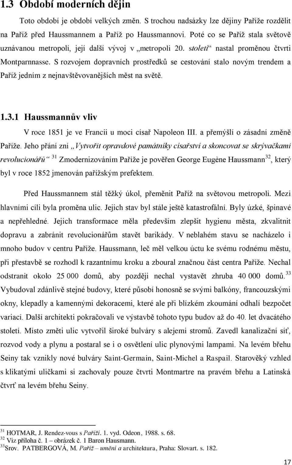 S rozvojem dopravních prostředků se cestování stalo novým trendem a Paříž jedním z nejnavštěvovanějších měst na světě. 1.3.1 Haussmannův vliv V roce 1851 je ve Francii u moci císař Napoleon III.