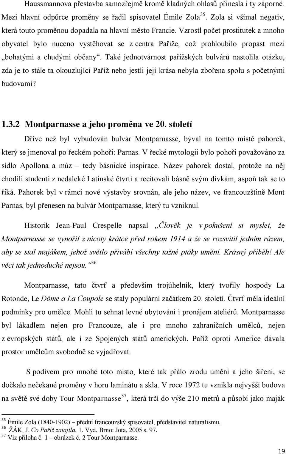 Vzrostl počet prostitutek a mnoho obyvatel bylo nuceno vystěhovat se z centra Paříže, což prohloubilo propast mezi bohatými a chudými občany.