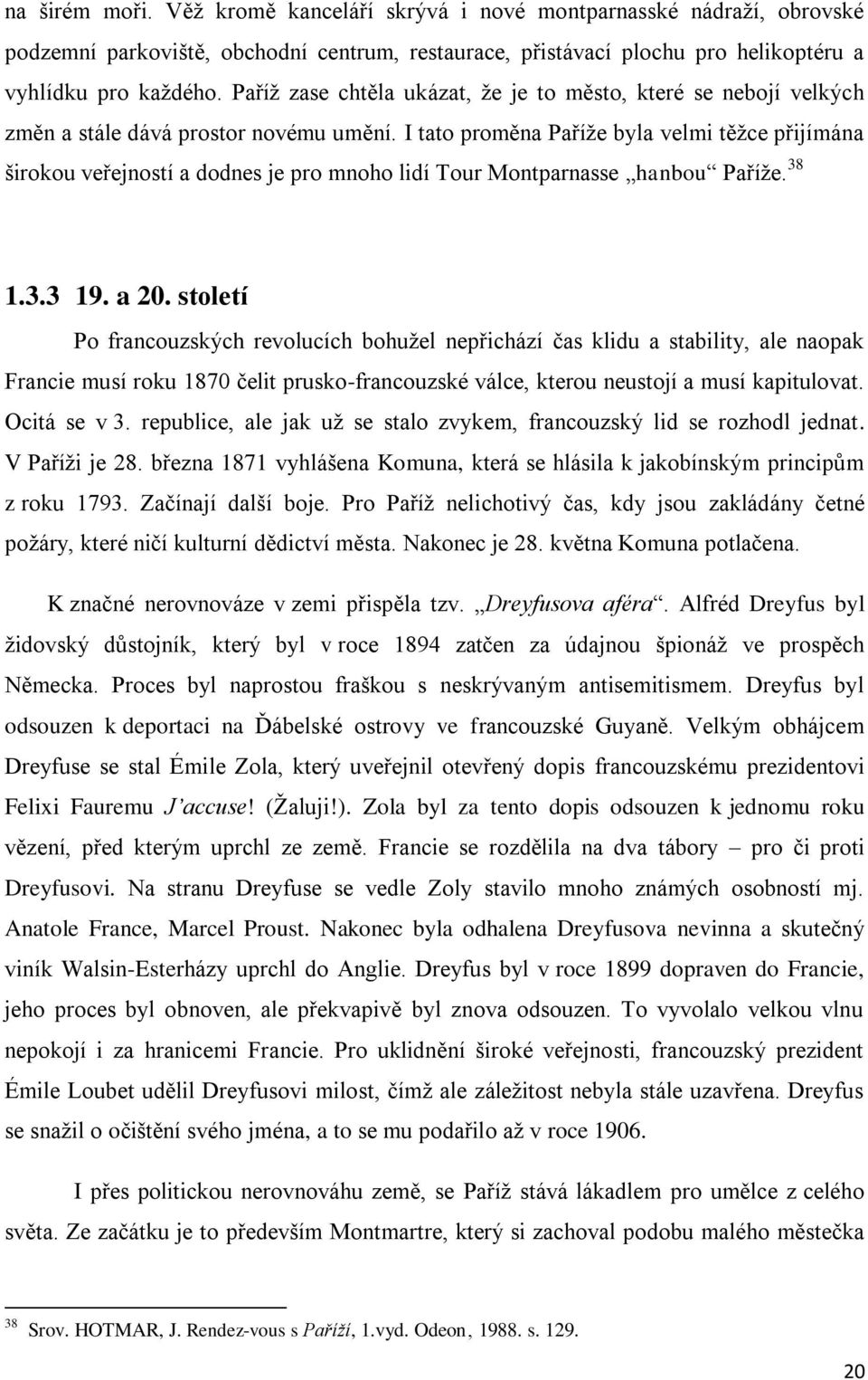 I tato proměna Paříže byla velmi těžce přijímána širokou veřejností a dodnes je pro mnoho lidí Tour Montparnasse hanbou Paříže. 38 1.3.3 19. a 20.