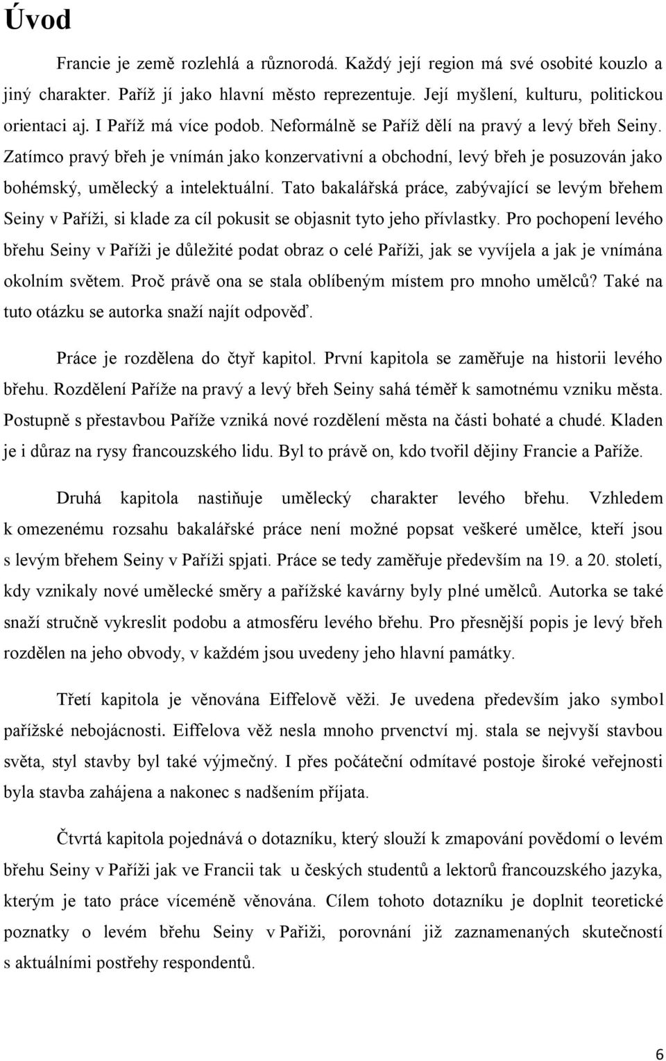 Tato bakalářská práce, zabývající se levým břehem Seiny v Paříži, si klade za cíl pokusit se objasnit tyto jeho přívlastky.