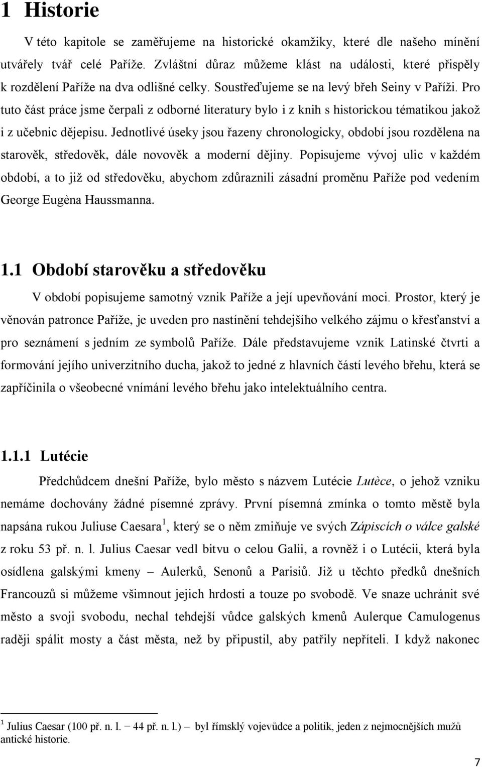 Pro tuto část práce jsme čerpali z odborné literatury bylo i z knih s historickou tématikou jakož i z učebnic dějepisu.