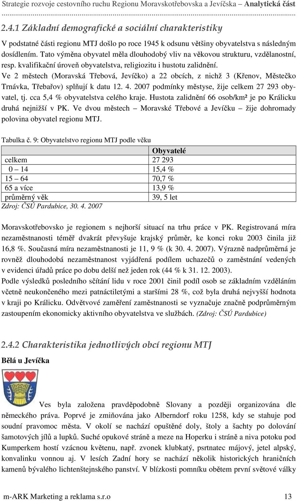 Ve 2 městech (Moravská Třebová, Jevíčko) a 22 obcích, z nichž 3 (Křenov, Městečko Trnávka, Třebařov) splňují k datu 12. 4. 2007 podmínky městyse, žije celkem 27 293 obyvatel, tj.